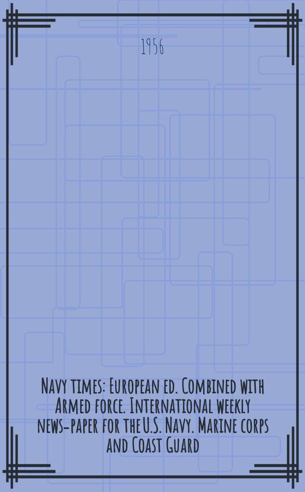 Navy times : European ed. Combined with Armed force. International weekly news-paper for the U.S. Navy. Marine corps and Coast Guard