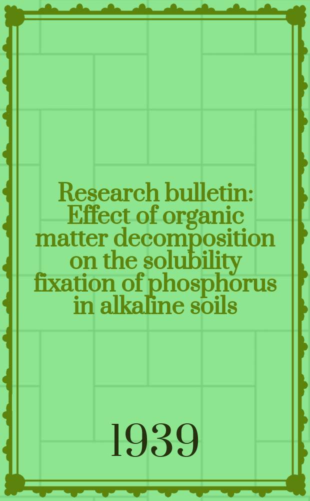 Research bulletin : Effect of organic matter decomposition on the solubility fixation of phosphorus in alkaline soils