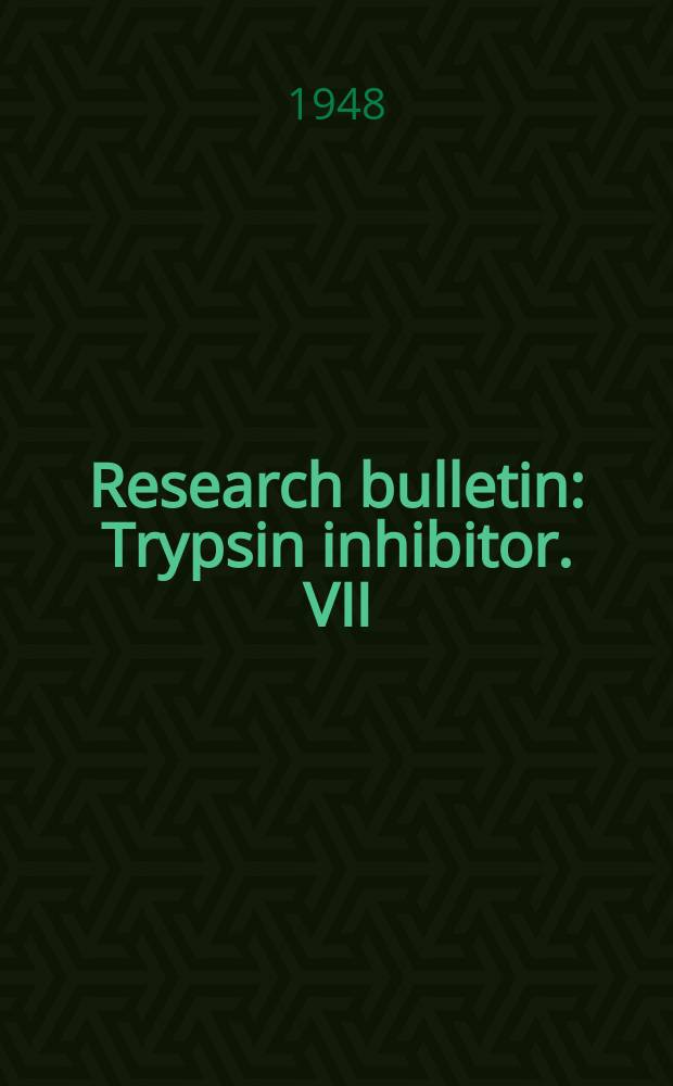 Research bulletin : Trypsin inhibitor. VII