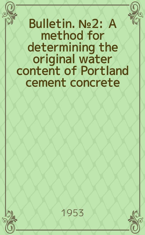Bulletin. №2 : A method for determining the original water content of Portland cement concrete