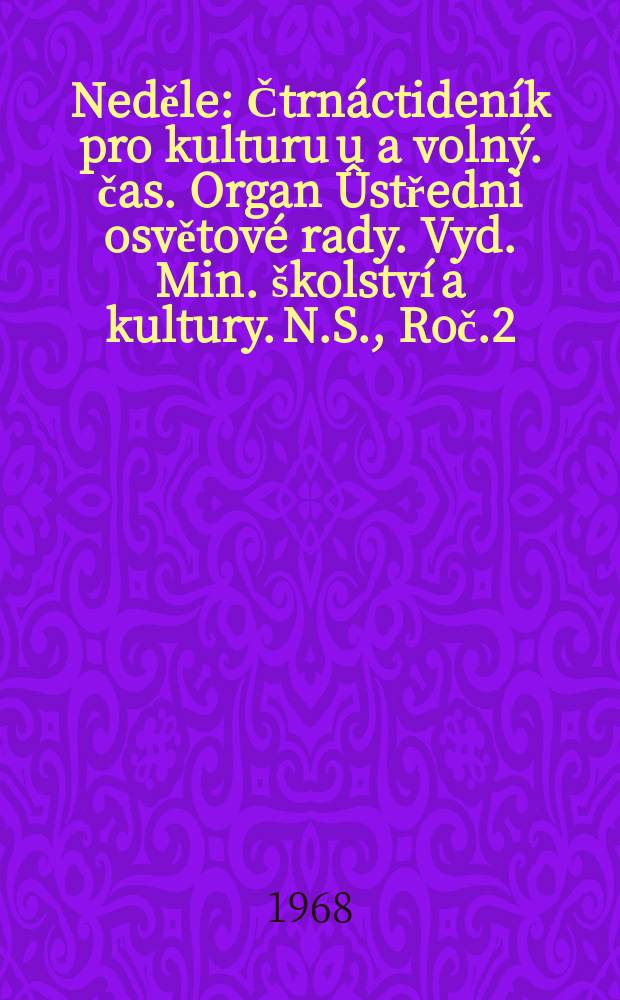 Neděle : Čtrnáctideník pro kulturu u a volný. čas. Organ Ûstředni osvětové rady. Vyd. Min. školství a kultury. N.S., Roč.2(22) 1968, č22