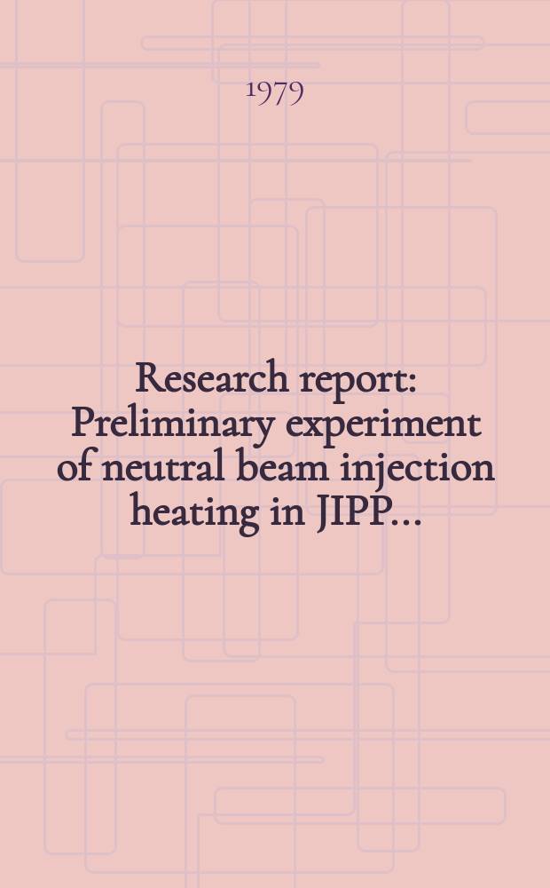 Research report : Preliminary experiment of neutral beam injection heating in JIPP ...