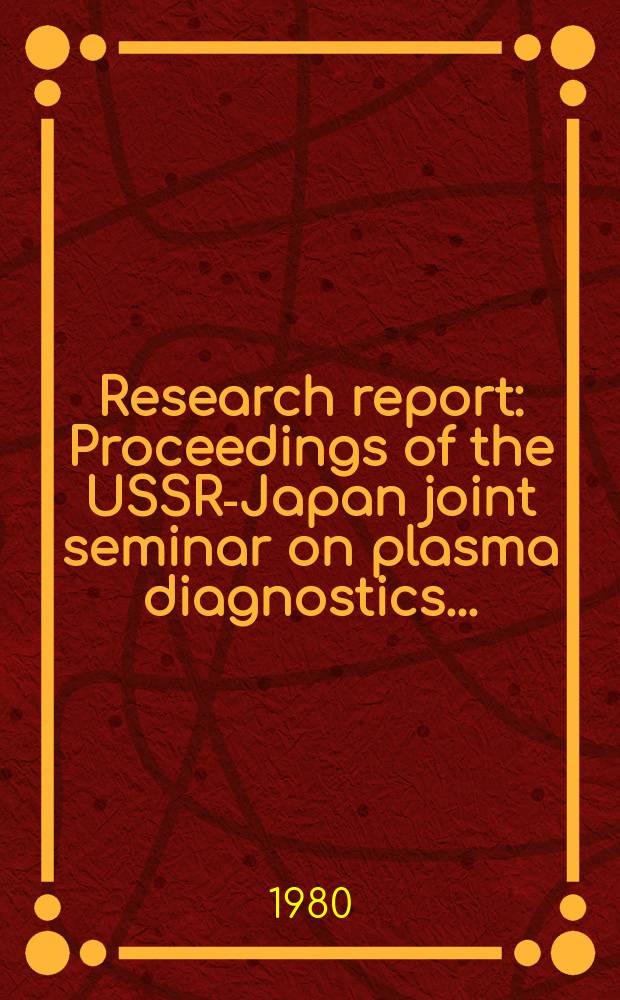 Research report : Proceedings of the USSR-Japan joint seminar on plasma diagnostics ...