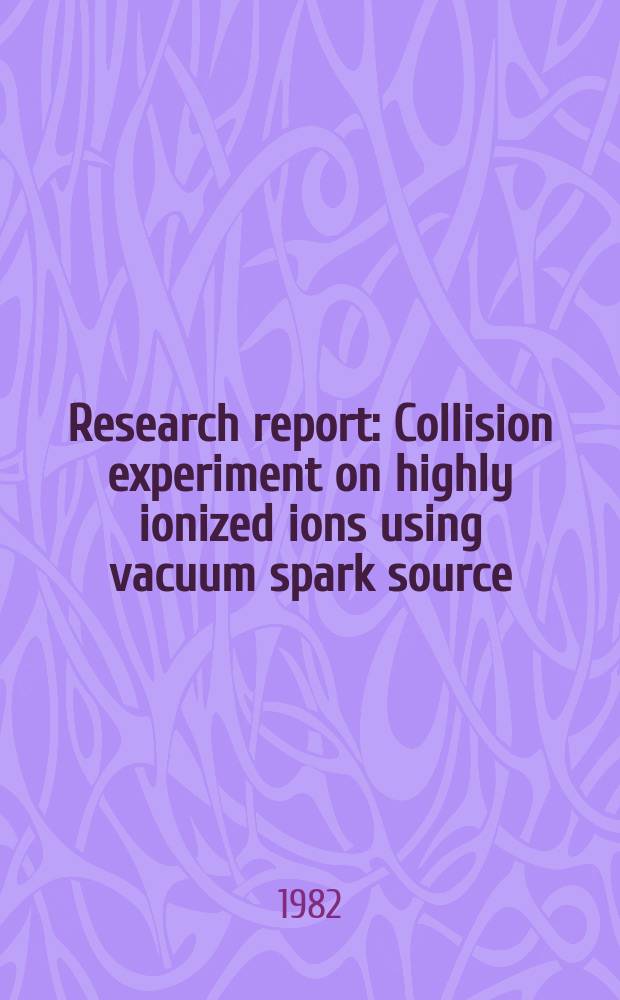 Research report : Collision experiment on highly ionized ions using vacuum spark source