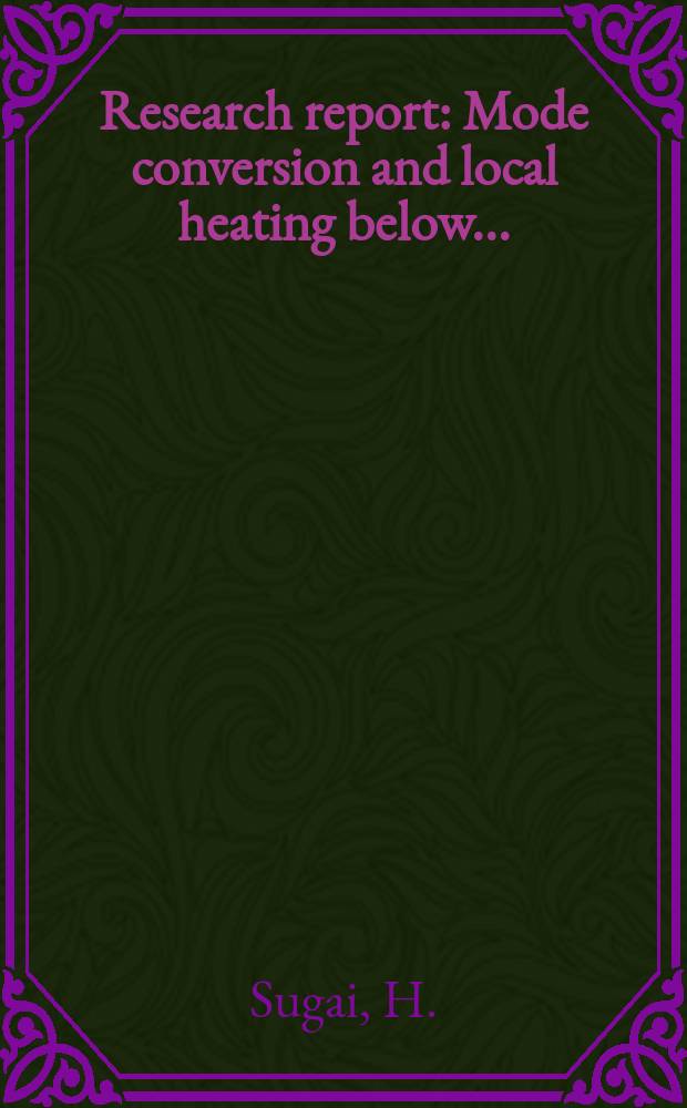 Research report : Mode conversion and local heating below ...