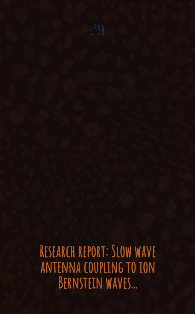Research report : Slow wave antenna coupling to ion Bernstein waves ...