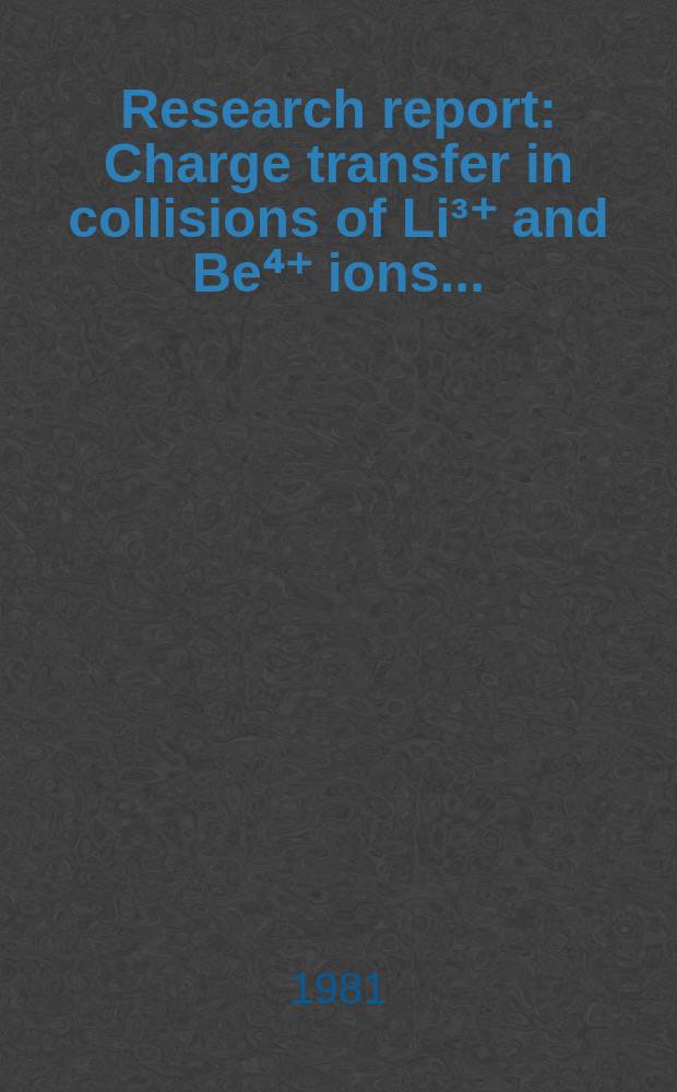 Research report : Charge transfer in collisions of Li³⁺ and Be⁴⁺ ions ...