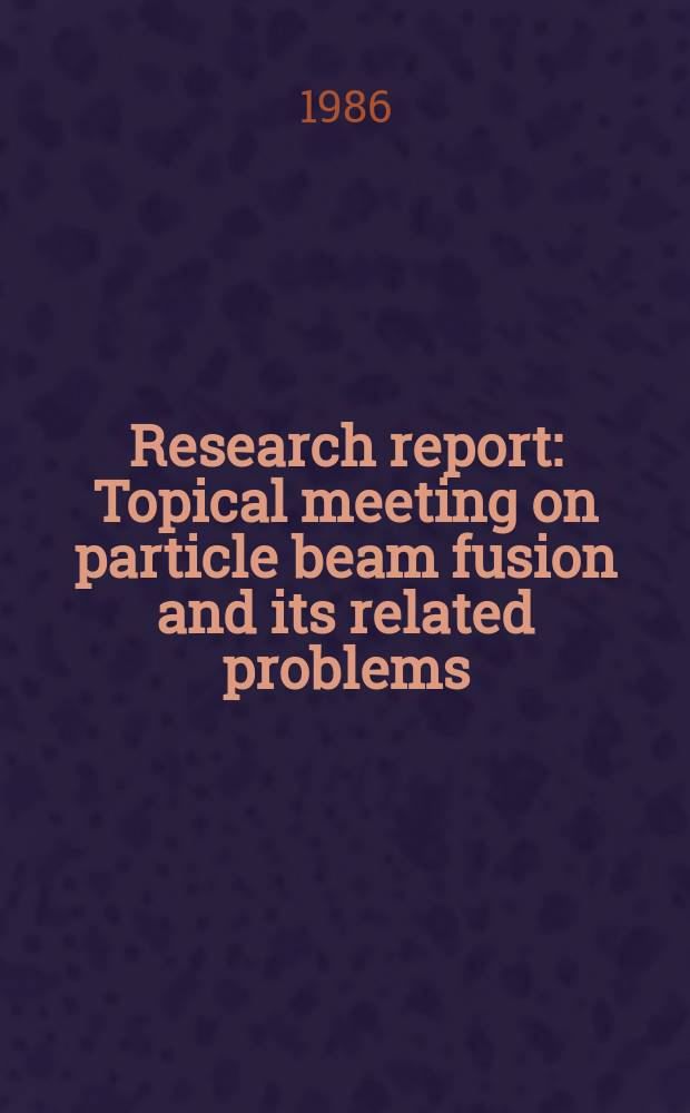 Research report : Topical meeting on particle beam fusion and its related problems (1985; Nagoya). Proceedings