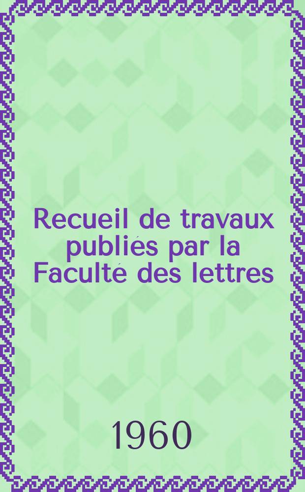 Recueil de travaux publiés par la Faculté des lettres