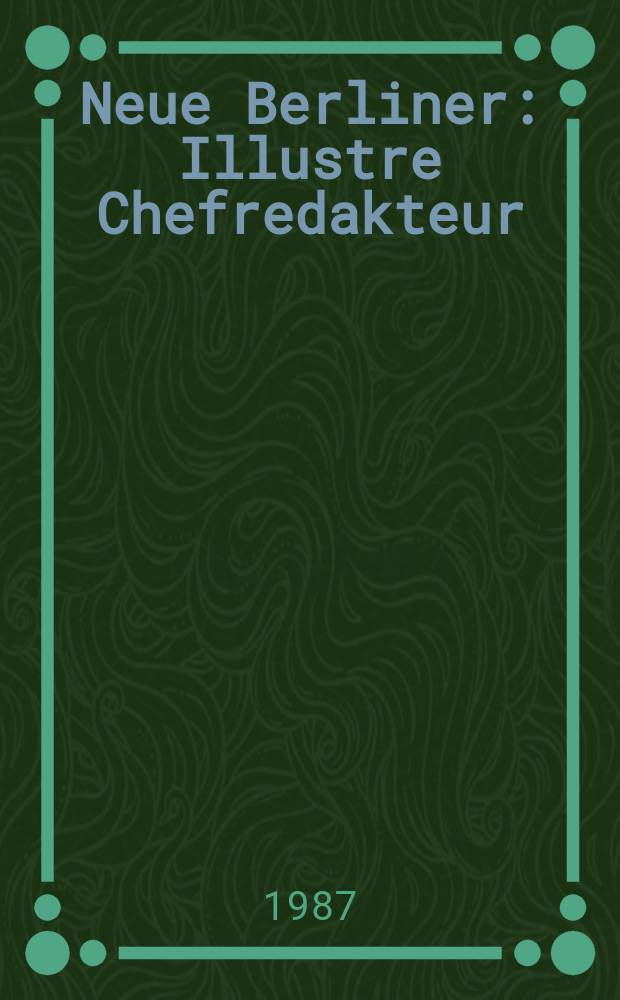 Neue Berliner : Illustre Chefredakteur: 1 Becher. Jg.43 1987, №44