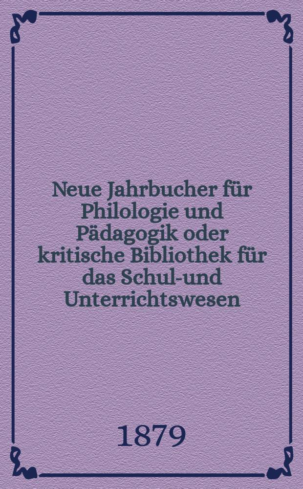 Neue Jahrbucher für Philologie und Pädagogik oder kritische Bibliothek für das Schul-und Unterrichtswesen : In Verbindung mit einem Verein von Gelehrten. Jg.25(49) 1879, Bd.119, H.2