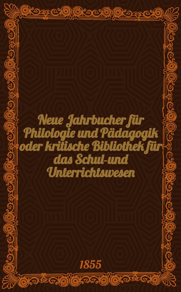 Neue Jahrbucher für Philologie und Pädagogik oder kritische Bibliothek für das Schul-und Unterrichtswesen : In Verbindung mit einem Verein von Gelehrten. Jg.1(25) 1855, Bd.72, H.12