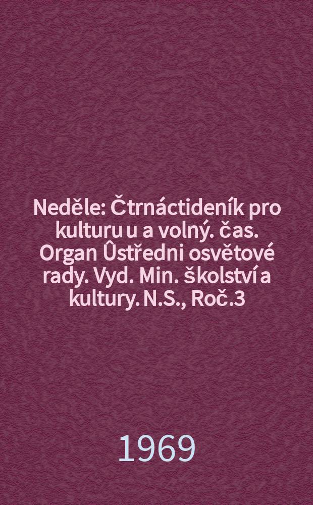 Neděle : Čtrnáctideník pro kulturu u a volný. čas. Organ Ûstředni osvětové rady. Vyd. Min. školství a kultury. N.S., Roč.3(23) 1969, č22