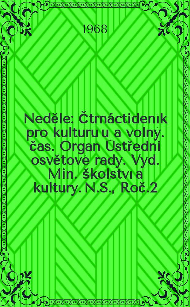 Neděle : Čtrnáctideník pro kulturu u a volný. čas. Organ Ûstředni osvětové rady. Vyd. Min. školství a kultury. N.S., Roč.2(22) 1968, č3