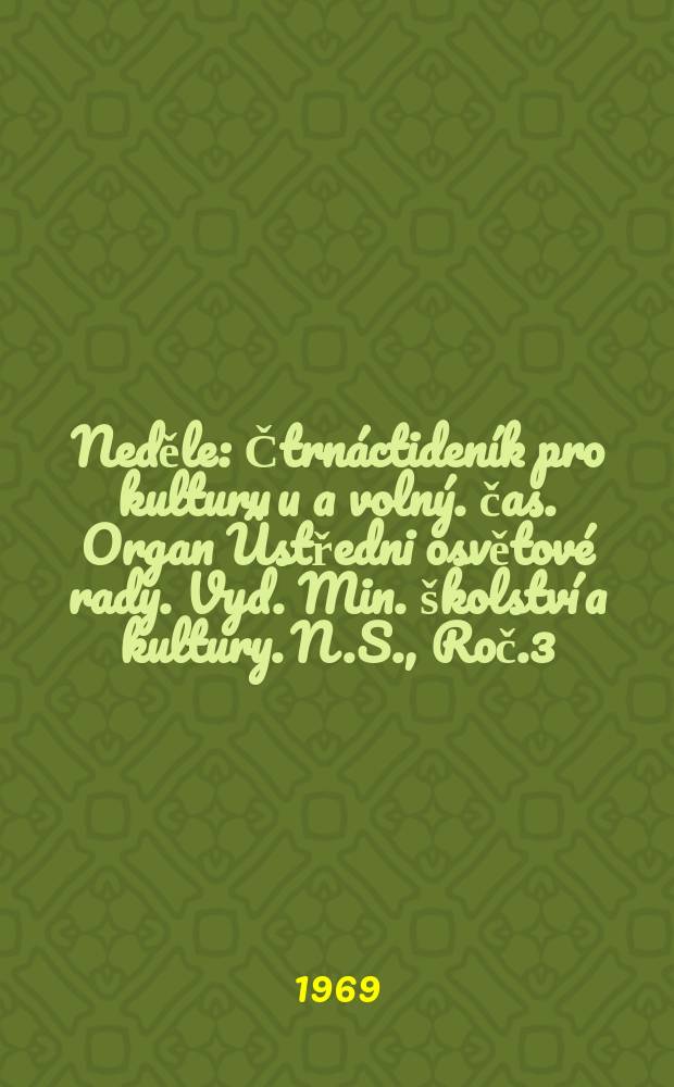 Neděle : Čtrnáctideník pro kulturu u a volný. čas. Organ Ûstředni osvětové rady. Vyd. Min. školství a kultury. N.S., Roč.3(23) 1969, č8