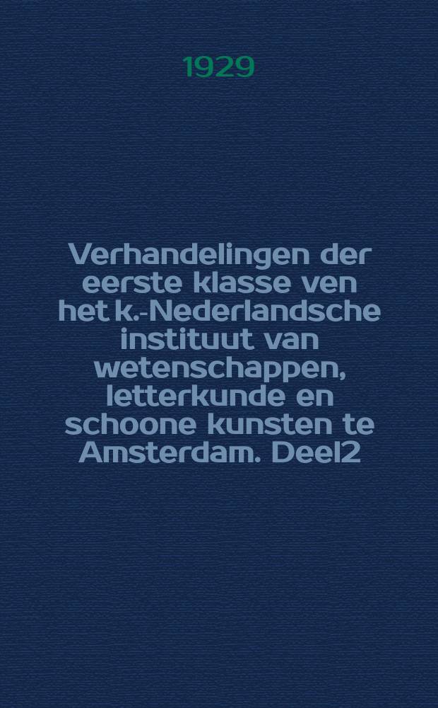 Verhandelingen der eerste klasse ven het k.-Nederlandsche instituut van wetenschappen, letterkunde en schoone kunsten te Amsterdam. Deel2
