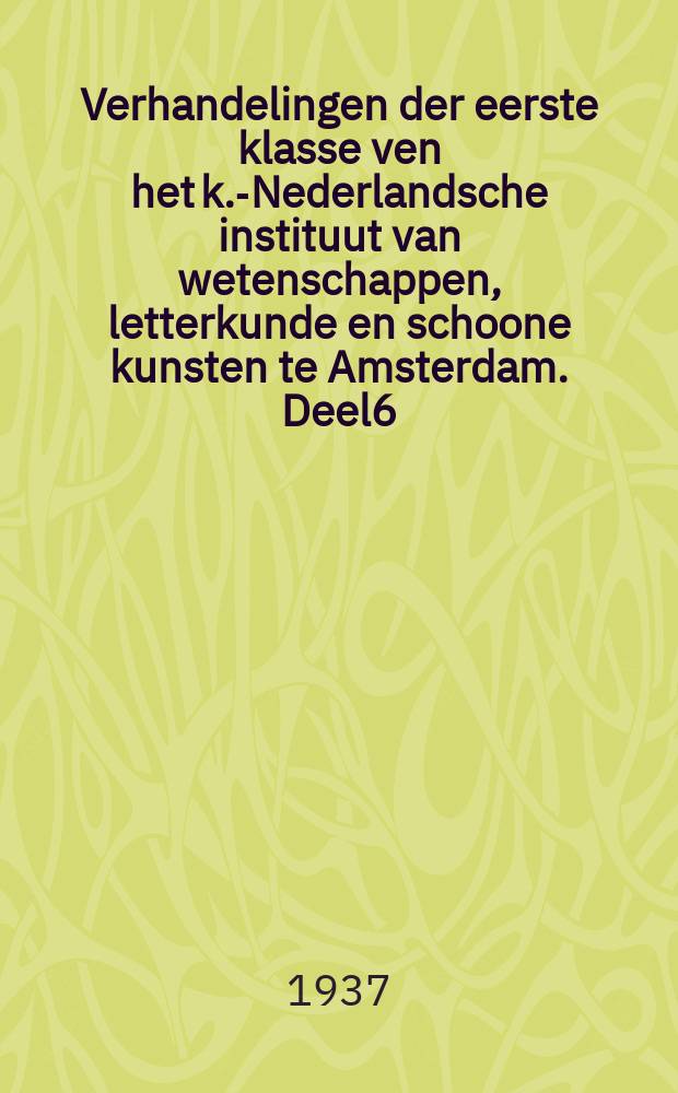 Verhandelingen der eerste klasse ven het k.-Nederlandsche instituut van wetenschappen, letterkunde en schoone kunsten te Amsterdam. Deel6