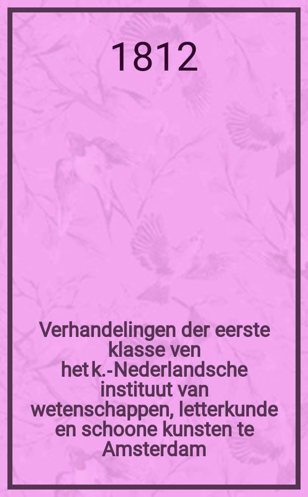 Verhandelingen der eerste klasse ven het k.-Nederlandsche instituut van wetenschappen, letterkunde en schoone kunsten te Amsterdam