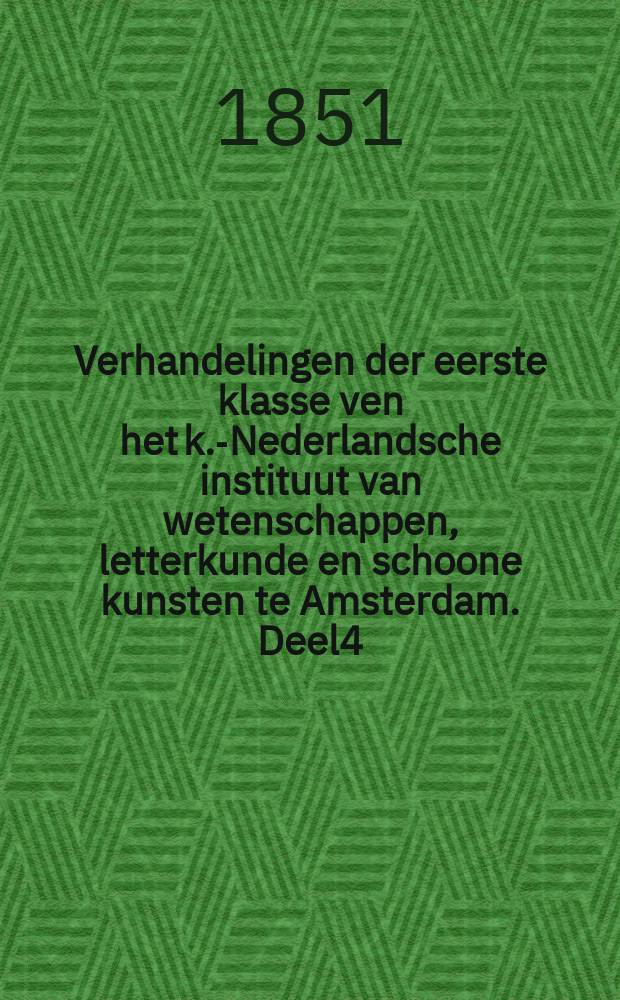 Verhandelingen der eerste klasse ven het k.-Nederlandsche instituut van wetenschappen, letterkunde en schoone kunsten te Amsterdam. Deel4