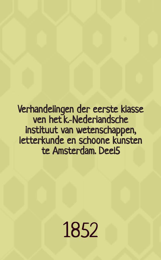 Verhandelingen der eerste klasse ven het k.-Nederlandsche instituut van wetenschappen, letterkunde en schoone kunsten te Amsterdam. Deel5