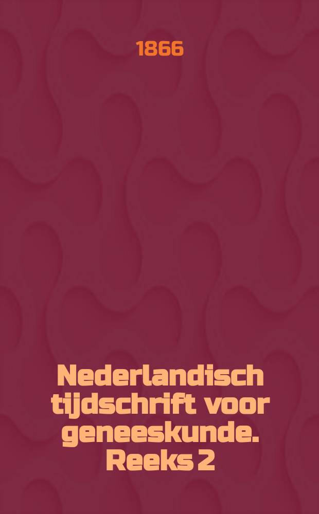Nederlandisch tijdschrift voor geneeskunde. Reeks 2 : Tevens orgaan der Nederlandsche maatschappij tot bevordering der geneeskunst