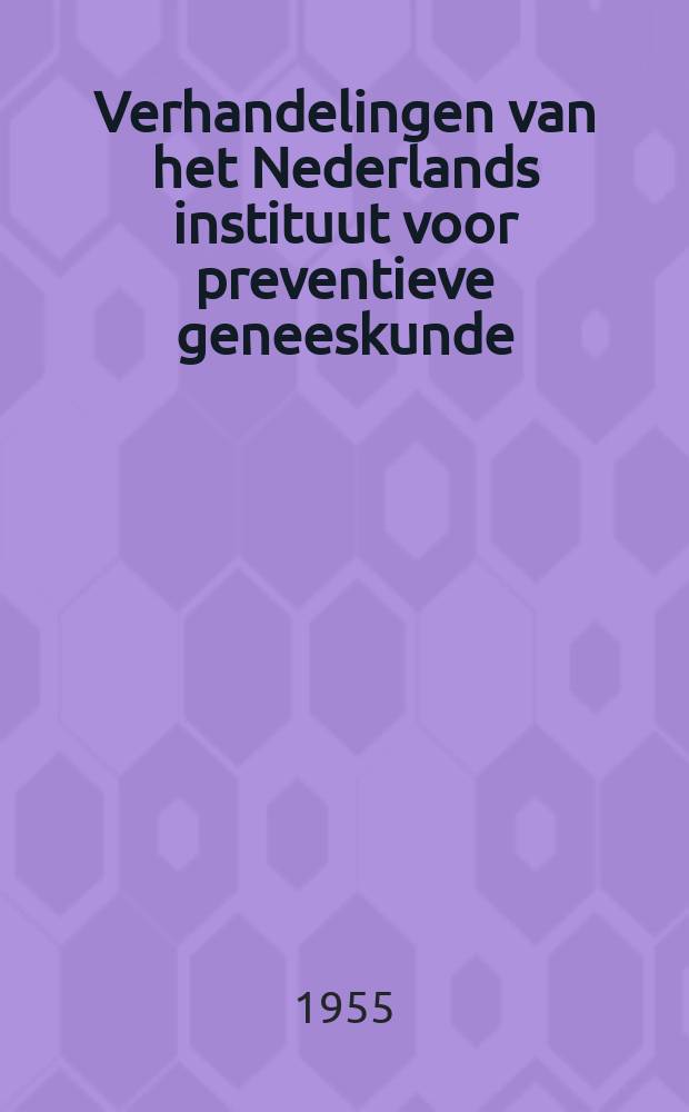 Verhandelingen van het Nederlands instituut voor preventieve geneeskunde