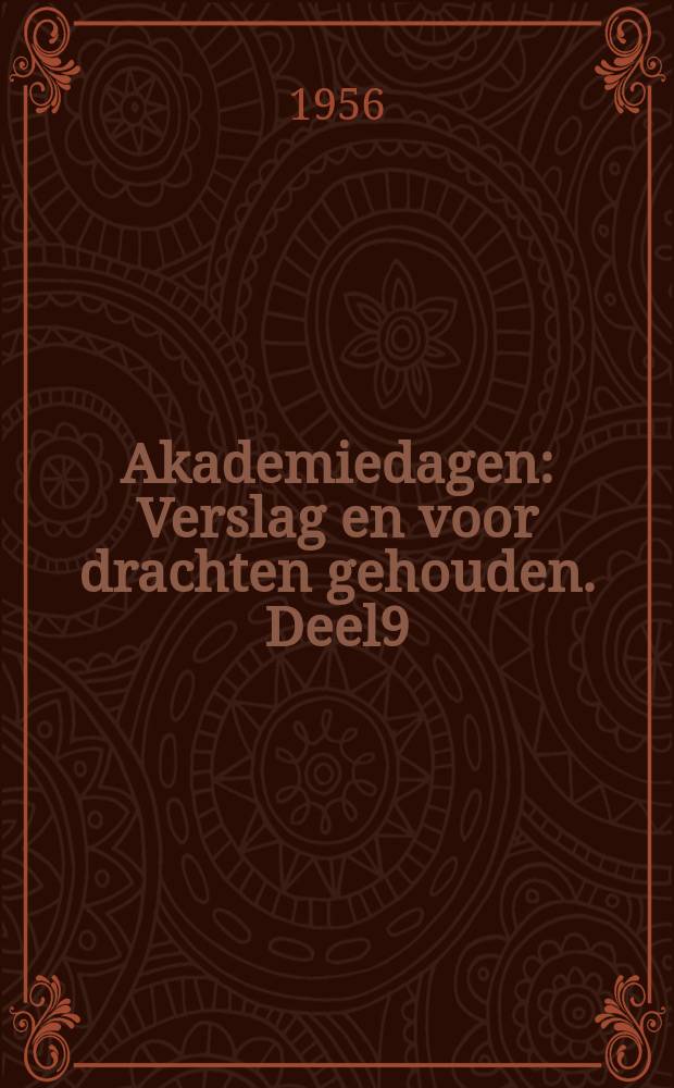 Akademiedagen : Verslag en voor drachten gehouden. Deel9 : ...te Dordrecht op 3 en 4 april 1956