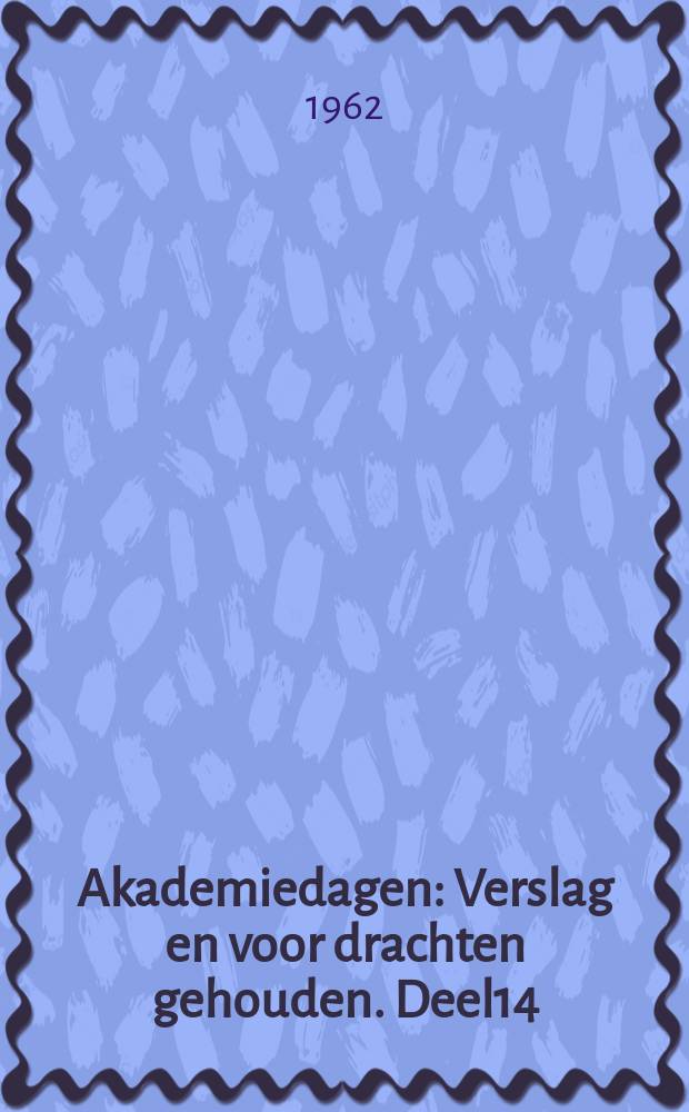 Akademiedagen : Verslag en voor drachten gehouden. Deel14 : ... gehouden te Middelburg op 27 en 28 april 1962