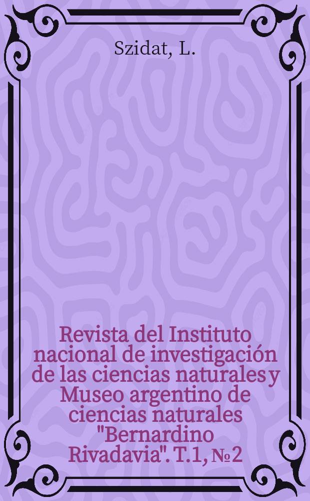 Revista del Instituto nacional de investigación de las ciencias naturales y Museo argentino de ciencias naturales "Bernardino Rivadavia". T.1, №2 : Riggia paranonsis n. g., n. sp. y Descripción del huésped . Por el prof. Alberto Nani