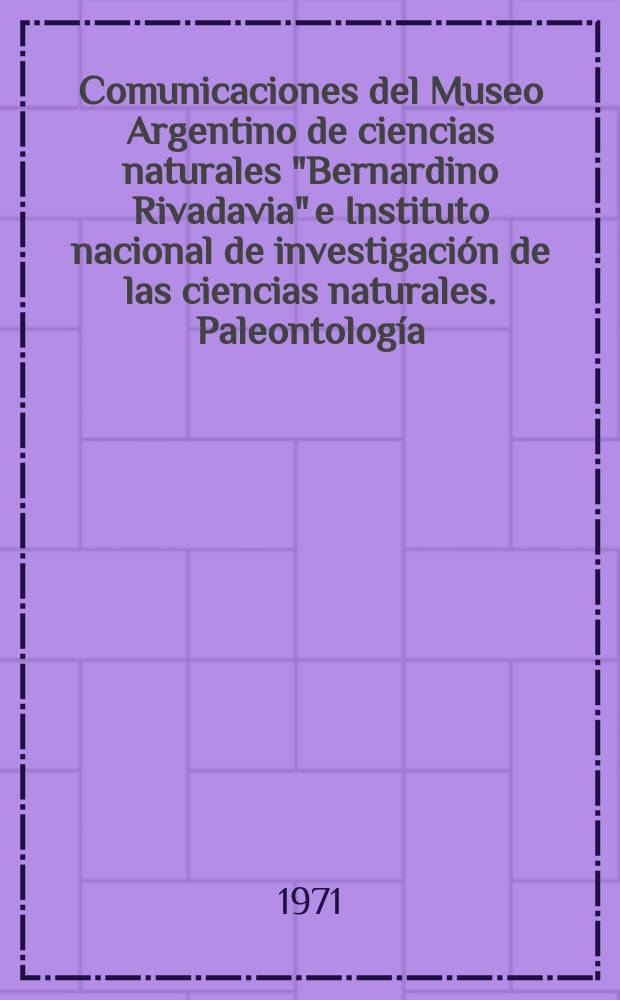 Comunicaciones del Museo Argentino de ciencias naturales "Bernardino Rivadavia" e Instituto nacional de investigación de las ciencias naturales. Paleontología