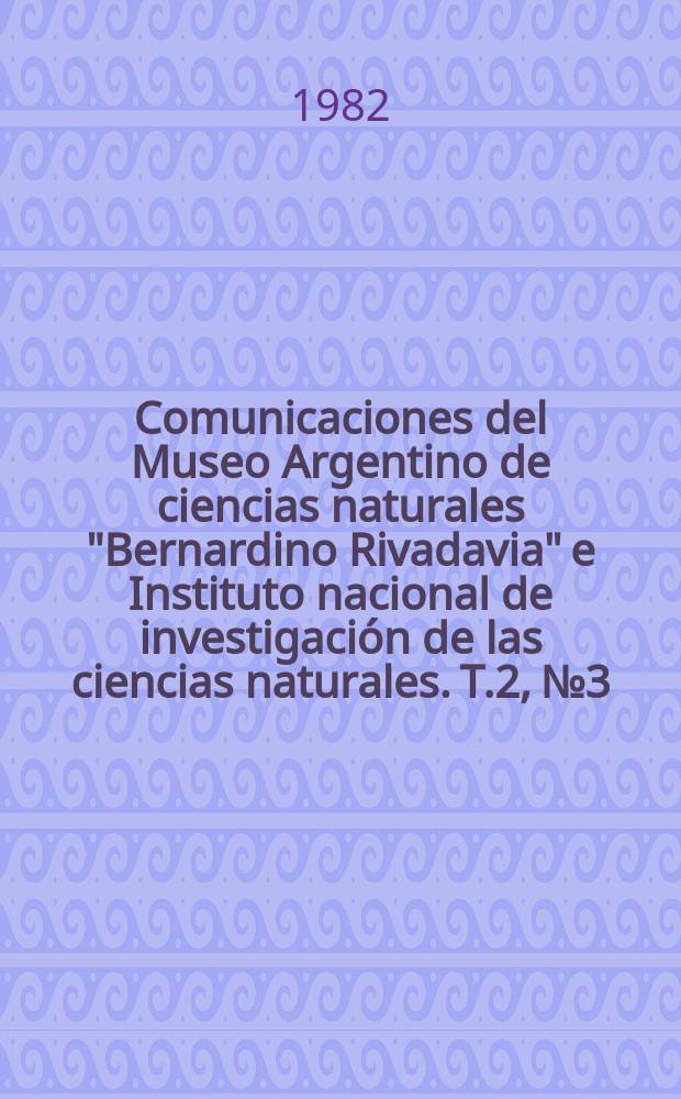 Comunicaciones del Museo Argentino de ciencias naturales "Bernardino Rivadavia" e Instituto nacional de investigación de las ciencias naturales. T.2, №3 : Sistemática y biología ...