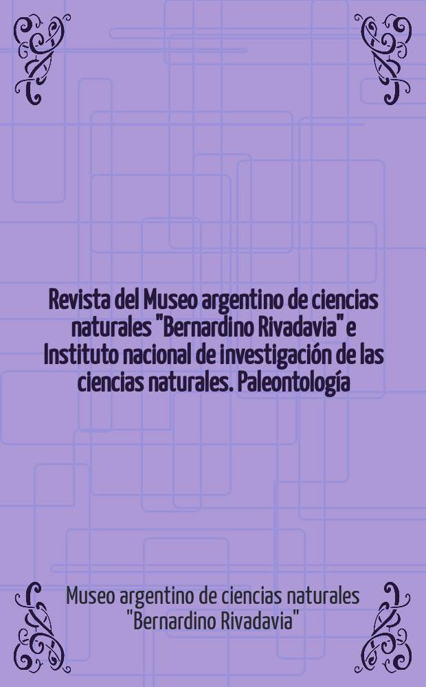 Revista del Museo argentino de ciencias naturales "Bernardino Rivadavia" e Instituto nacional de investigación de las ciencias naturales. Paleontología