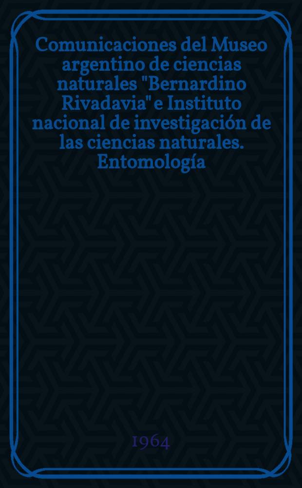 Comunicaciones del Museo argentino de ciencias naturales "Bernardino Rivadavia" e Instituto nacional de investigación de las ciencias naturales. Entomología