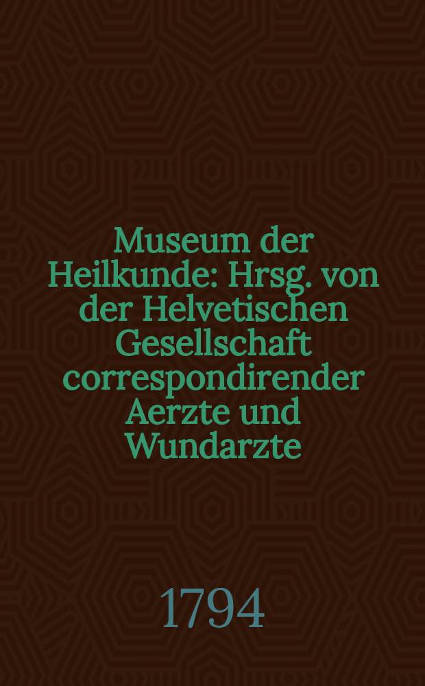 Museum der Heilkunde : Hrsg. von der Helvetischen Gesellschaft correspondirender Aerzte und Wundarzte