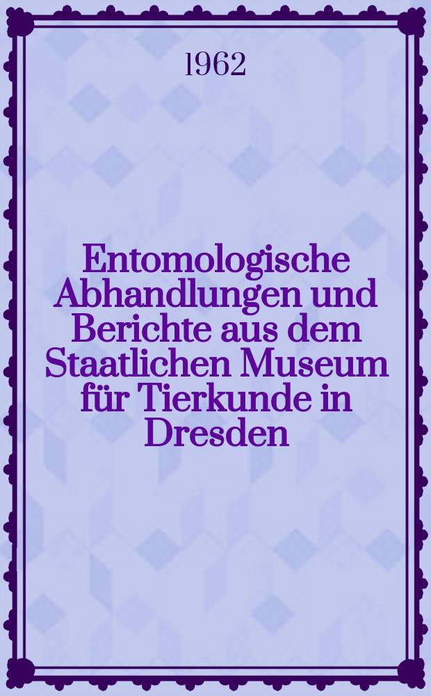Entomologische Abhandlungen und Berichte aus dem Staatlichen Museum f&uuml;r Tierkunde in Dresden