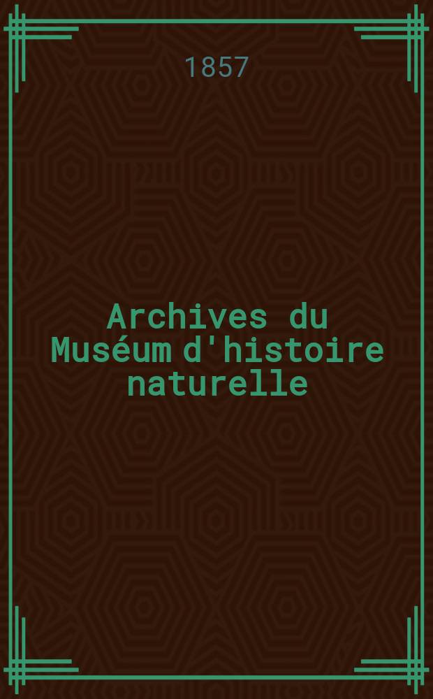 Archives du Muséum d'histoire naturelle : Publ. par les professeurs - administrateurs de ret établissement. T.9 : 1856/1857