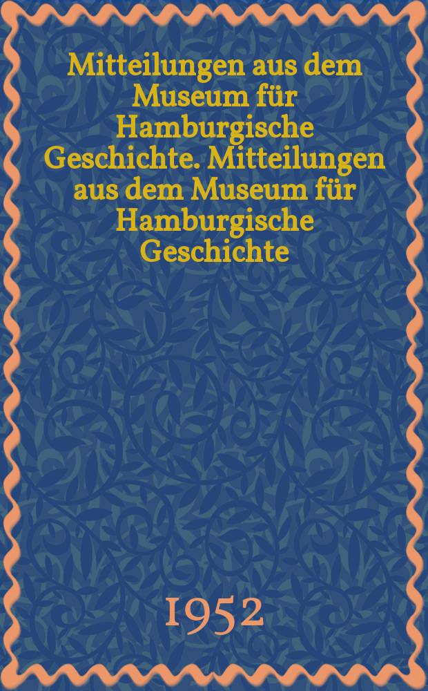 Mitteilungen aus dem Museum für Hamburgische Geschichte. Mitteilungen aus dem Museum für Hamburgische Geschichte