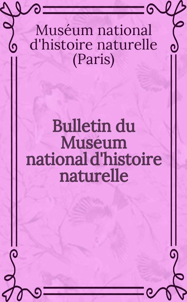 Bulletin du Muséum national d'histoire naturelle : Réunion des naturalistes du muséum. Bulletin du Muséum national d'histoire naturelle