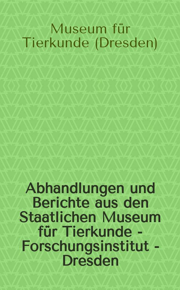 Abhandlungen und Berichte aus den Staatlichen Museum für Tierkunde - Forschungsinstitut - Dresden