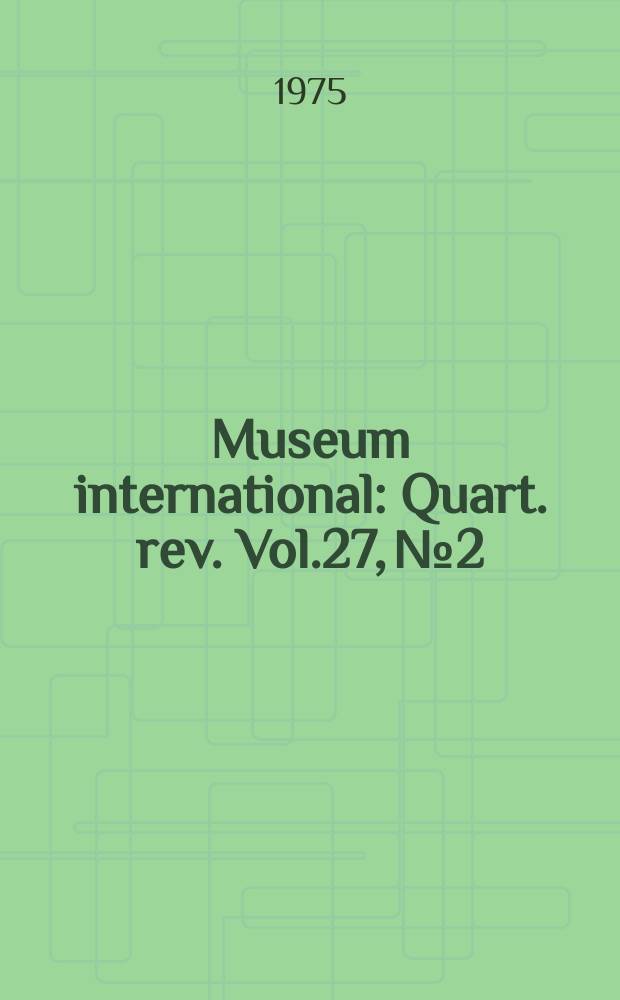 Museum international : Quart. rev. Vol.27, №2 : Musée moderne, musée vivant