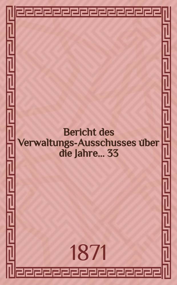 ... Bericht des Verwaltungs-Ausschusses über die Jahre ... 33 : 1869 und 1870