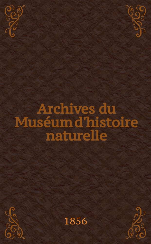 Archives du Muséum d'histoire naturelle : Publ. par les professeurs - administrateurs de ret établissement. T.8 : 1855/1856