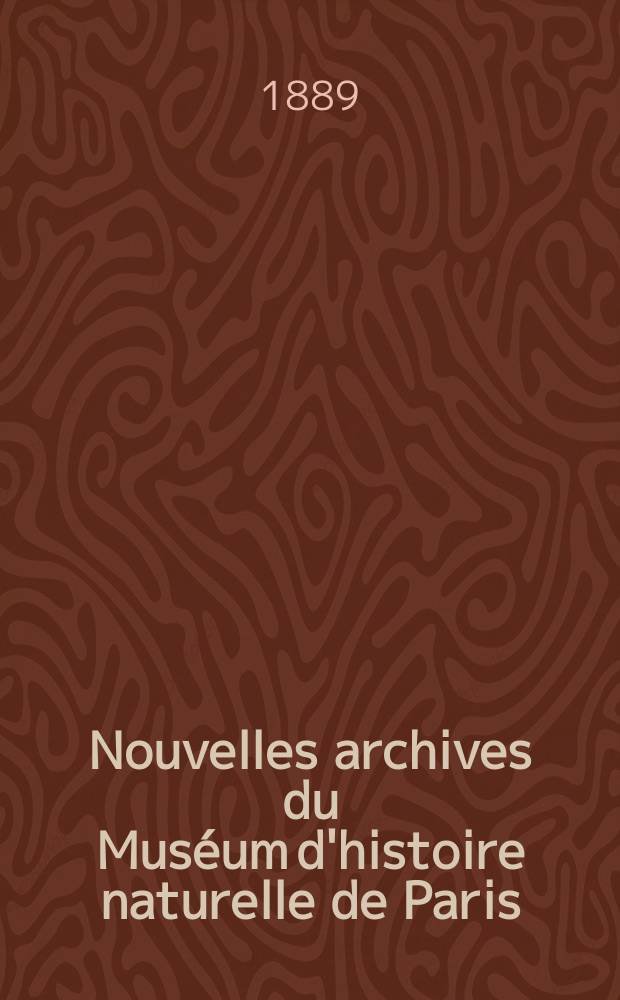 Nouvelles archives du Mus&eacute;um d'histoire naturelle de Paris : Publ. par mm les professeurs - administrateurs de cet &eacute;tablissement. Nouvelles archives du Mus&eacute;um d'histoire naturelle de Paris