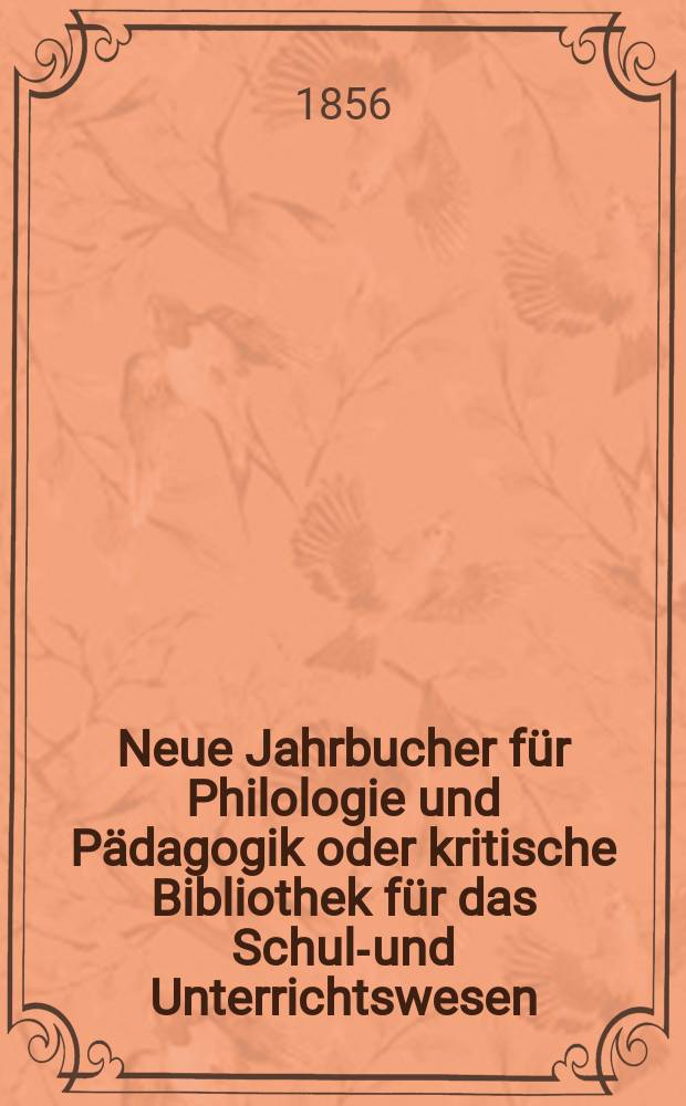 Neue Jahrbucher für Philologie und Pädagogik oder kritische Bibliothek für das Schul-und Unterrichtswesen : In Verbindung mit einem Verein von Gelehrten. Jg.2(26) 1856, Bd.74, H.12