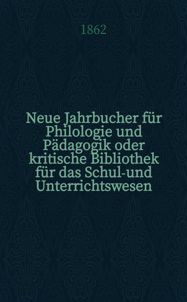 Neue Jahrbucher für Philologie und Pädagogik oder kritische Bibliothek für das Schul-und Unterrichtswesen : In Verbindung mit einem Verein von Gelehrten. Jg.8(32) 1862, Bd.85, H.8