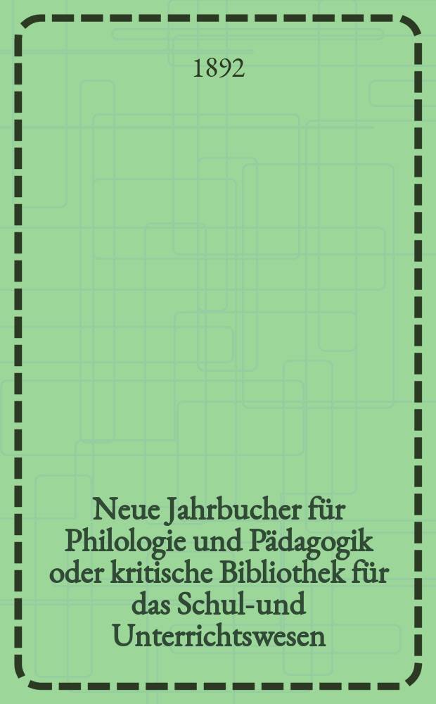 Neue Jahrbucher für Philologie und Pädagogik oder kritische Bibliothek für das Schul-und Unterrichtswesen : In Verbindung mit einem Verein von Gelehrten. Jg.38(62) 1892, Bd.146, H.5