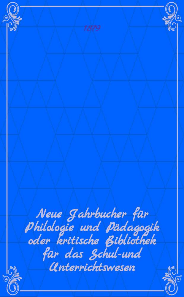 Neue Jahrbucher für Philologie und Pädagogik oder kritische Bibliothek für das Schul-und Unterrichtswesen : In Verbindung mit einem Verein von Gelehrten. Jg.25(49) 1879, Bd.119, H.7