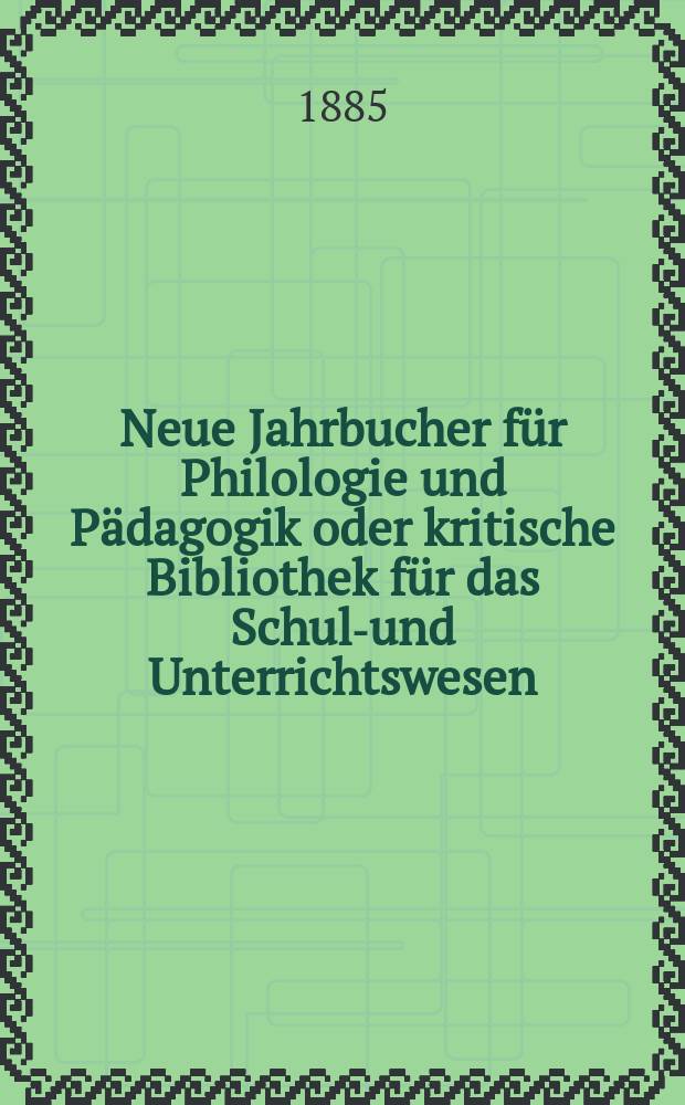 Neue Jahrbucher f&uuml;r Philologie und P&auml;dagogik oder kritische Bibliothek f&uuml;r das Schul-und Unterrichtswesen : In Verbindung mit einem Verein von Gelehrten. Jg.31(55) 1885, Bd.132, H.10