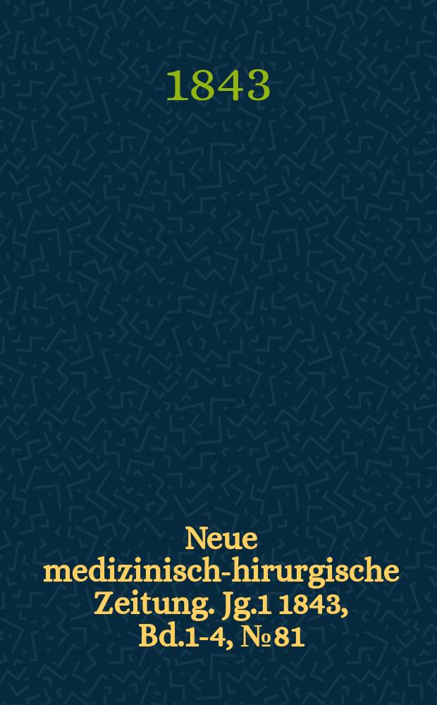 Neue medizinisch -chirurgische Zeitung. Jg.1 1843, Bd.1-4, №81