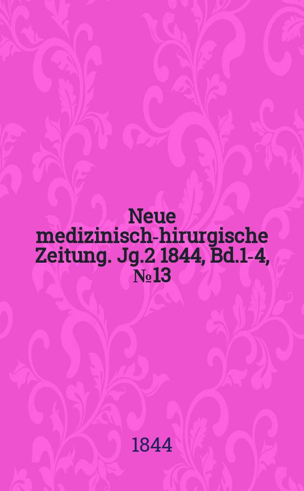 Neue medizinisch -chirurgische Zeitung. Jg.2 1844, Bd.1-4, №13